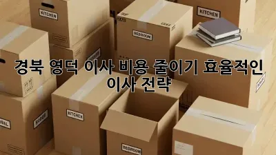 경북 영덕 이사 비용 줄이기: 효율적인 이사 전략