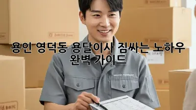 용인 영덕동 용달이사, 짐싸는 노하우 완벽 가이드!
